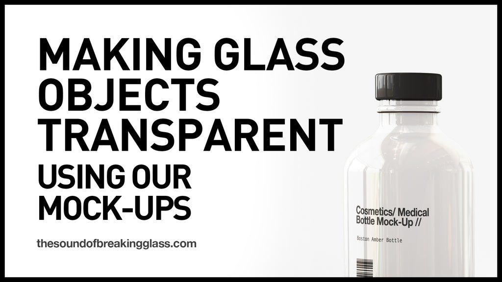 How To Make Glass Objects In Our Mock-Ups 'Clear' & More 'Transparent'
